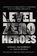 Level Zero Heroes The Story of U S Marine Special Operations in Bala Murghab Afghanistan