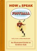 How to Speak Football From Ankle Breaker to Zebra an Illustrated Guide to Gridiron Gab