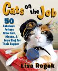 Cats on the Job 50 Fabulous Felines Who Purr Mouse & Even Sing for Their Supper