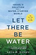 Let There Be Water Life Saving Lessons from Israel for a Water Deprived World