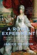 A Royal Experiment: Love and Duty, Madness and Betrayal the Private Lives of King George III and Queen Charlotte