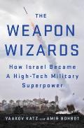 Weapon Wizards How Israel Became a High Tech Military Superpower