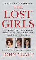 Lost Girls The True Story of the Cleveland Abductions & the Incredible Rescue of Michelle Knight Amanda Berry & Gina DeJesu