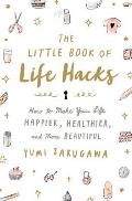 Little Book of Life Hacks How to Make Your Life Happier Healthier & More Beautiful
