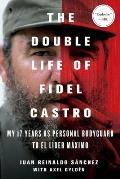 Double Life of Fidel Castro My 17 Years as Personal Bodyguard to El Lider Maximo