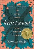 Heartwood The Art of Living with the End in Mind