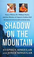 Shadow on the Mountain Nancy Pfister Dr William Styler & the Murder of Aspens Golden Girl