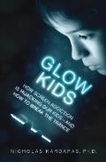 Glow Kids: How Screen Addiction Is Hijacking Our Kids-And How to Break the Trance