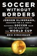 Soccer Without Borders Jurgen Klinsmann Coaching the US Mens National Soccer Team & the Quest for the World Cup