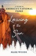 Lassoing the Sun A Year in Americas National Parks