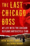 Last Chicago Boss My Life with the Chicago Outlaws Motorcycle Club