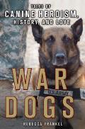 War Dogs Tales of Canine Heroism History & Love