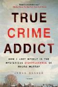 True Crime Addict How I Lost Myself in the Mysterious Disappearance of Maura Murray