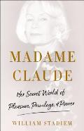 Madame Claude Her Secret World of Pleasure Privilege & Power