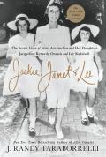 Jackie Janet & Lee The Secret Lives of Janet Auchincloss & Her Daughters Jacqueline Kennedy Onassis & Lee Radziwill