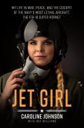 Jet Girl My Life in War Peace & the Cockpit of the Navys Most Lethal Aircraft the F A 18 Super Hornet