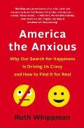 America the Anxious How Our Pursuit of Happiness Is Creating a Nation of Nervous Wrecks
