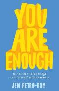 You Are Enough Your Guide to Body Image & Eating Disorder Recovery