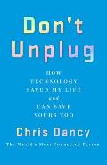 Dont Unplug How Technology Saved My Life & Can Save Yours Too