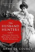 Husband Hunters American Heiresses Who Married into the British Aristocracy