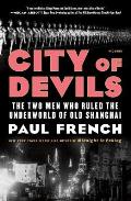 City of Devils The Two Men Who Ruled the Underworld of Old Shanghai