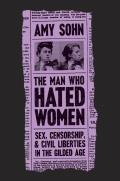 Man Who Hated Women Sex Censorship & Civil Liberties in the Gilded Age