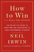 How to Win in a Winner Take All World The Definitive Guide to Adapting & Succeeding in High Performance Careers