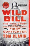 Wild Bill The True Story of the American Frontiers First Gunfighter