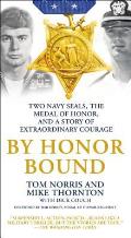By Honor Bound Two Navy Seals the Medal of Honor & a Story of Extraordinary Courage