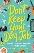 Dont Keep Your Day Job How to Turn Your Passion into Your Career