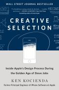Creative Selection Inside Apples Design Process During the Golden Age of Steve Jobs
