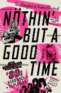 Nthin But a Good Time The Uncensored History of the 80s Hard Rock Explosion