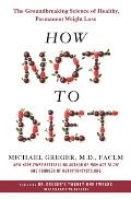 How Not to Diet The Groundbreaking Science of Healthy Permanent Weight Loss