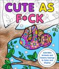 Cute as Fck Adorable Animals & Sweary Sayings to Color & Display