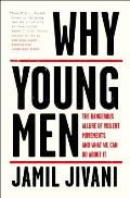 Why Young Men the Dangerous Allure of Violent Movements & What We Can Do About It