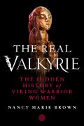 Real Valkyrie The Hidden History of Viking Warrior Women