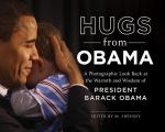 Hugs from Obama A Photographic Look Back at the Warmth & Wisdom of President Barack Obama