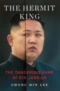 Hermit King The Dangerous Game of Kim Jong Un