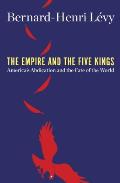 Empire & the Five Kings Americas Abdication & the Fate of the World