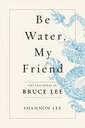 Be Water My Friend The Teachings of Bruce Lee