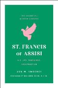 St Francis of Assisi His Life Teachings & Practice The Essential Wisdom Library