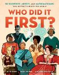 Who Did It First 50 Scientists Artists & Mathematicians Who Revolutionized the World Fifty Scientists Artists & Mathematicians Who Revolutionized the World
