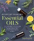Everyday Healing with Essential Oils The Ultimate Guide to DIY Aromatherapy & Essential Oil Natural Remedies for Everything from Mood & Hormone Balance to Digestion & Sleep