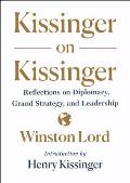 Kissinger on Kissinger Reflections on Diplomacy Grand Strategy & Leadership