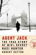 Agent Jack The True Story of MI5s Secret Nazi Hunter