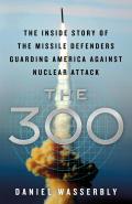 300 The Inside Story of the Missile Defenders Guarding America Against Nuclear Attack