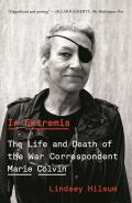 In Extremis The Life & Death of the War Correspondent Marie Colvin