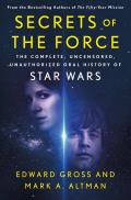 Secrets of the Force The Complete Uncensored Unauthorized Oral History of Star Wars