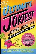 Ultimate Jokiest Joking Joke Book Ever Written No Joke The Hugest Pile of Jokes Knock Knocks Puns & Knee Slappers That Will Keep You Laughing Out Loud