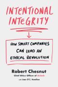 Intentional Integrity How Smart Companies Can Lead an Ethical Revolution